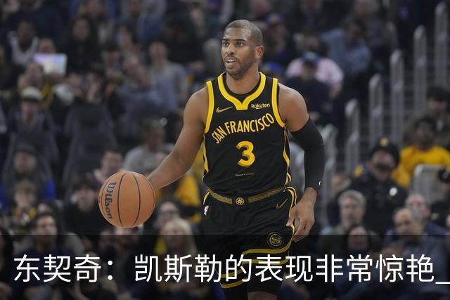 东契奇：凯斯勒的表现非常惊艳 我们的上限会很高