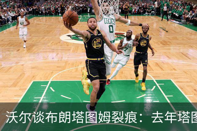 沃尔谈布朗塔图姆裂痕：去年塔图姆的复出是导火索