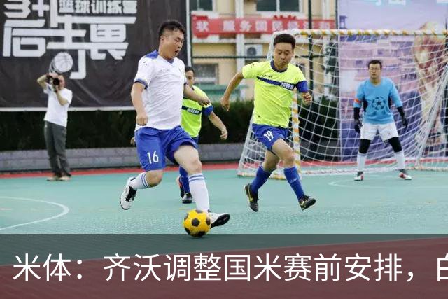 米体：齐沃调整国米赛前安排，白天给自由，但晚间仍集中过夜